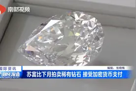 南财视频 | 苏富比下月拍卖稀有钻石 接受加密货币支付视频封面