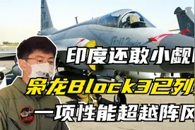 印度还敢小觑吗？美媒曝料枭龙Block3已列装，一项性能超越阵风视频封面