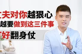 丈夫对你越狠心，你越要做好这3件事，打好翻身仗！视频封面
