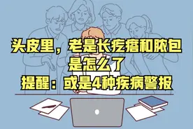 头皮里，老是长疙瘩和脓包，是怎么了？提醒：或是4种疾病警报视频封面