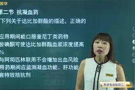 西药师液系统02抗凝血药04达比加群酯的特点，华法林的应用特点视频封面