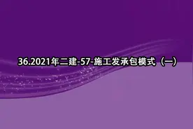 36.2021年二建-57-施工发承包模式（一）【转载】视频封面