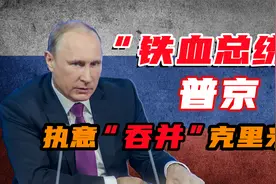 “铁血总统”普京，为何不顾任何眼光，执意“吞并”克里米亚！视频封面