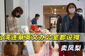 连蔡英文办公室都设摊卖凤梨，台网友：再演啊！台湾果农都死了视频封面