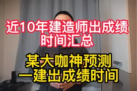 10年来一建出成绩时间很有规律，大咖又神预测了一建出成绩时间视频封面