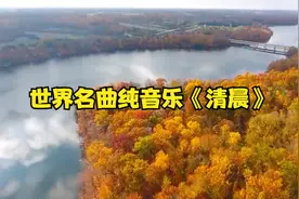 世界名曲纯音乐《清晨》,看着美丽的风景,恰似一场愉快的远行旅途