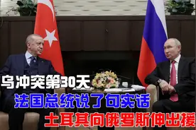 还算够义气，土耳其向俄罗斯伸出援手，法国总统说了句实话视频封面