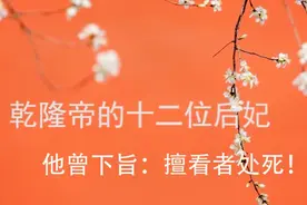 乾隆帝十二位后妃的真容，他曾经下旨，擅看者杀视频封面