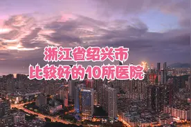 浙江省绍兴市比较好的10所医院视频封面
