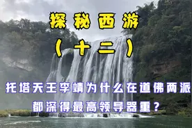 托塔天王李靖为什么能成为道佛两派老大眼中的红人？一起探秘西游视频封面