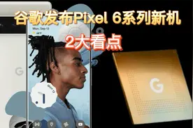 谷歌发布Pixel 6系列新机，两大看点视频封面