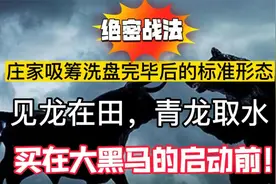 庄家吸筹洗盘后的形态,见龙在田--青龙取水！买在大黑马的启动前视频封面
