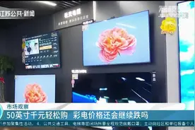 50英寸电视千元轻松购，彩电价格还会继续跌吗？视频封面