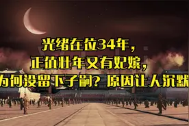 光绪在位34年，正值壮年又有妃嫔，为何没留下子嗣？原因让人沉默视频封面