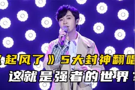 盘点《起风了》5大封神翻唱现场，一开口瞬间鸡皮疙瘩都起来了视频封面