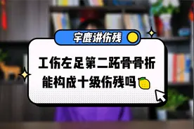 工伤左足第二跖骨骨折能构成十级伤残吗视频封面