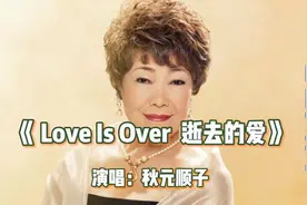 经典日语老歌，秋元顺子-《Love Is Over 逝去的爱》，感伤