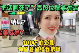能“把话聊死”的奇葩高段位爆笑对话，小哥哥完美反猎，更胜一筹视频封面