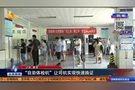“自助体检机”让司机实现快速换证视频封面