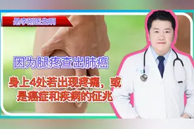 因为腿疼查出肺癌，身上4处若出现疼痛，或是癌症和疾病的征兆视频封面