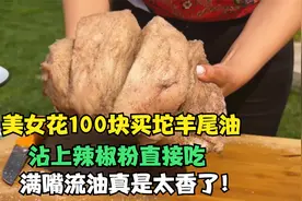 羊尾油的高级吃法，水煮后抹上辣椒粉，美女吃得满嘴流油，太香了