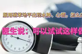 服用硝苯地平出现水肿、心慌，怎么办？医生说：可以试试这样做！视频封面