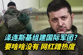 【热评】泽连斯基组建国际军团，要啥啥没有，网红蹭热度视频封面