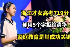 浙江才女高考719分，却用5个字拒绝清华，家庭教育是其成功关键！视频封面