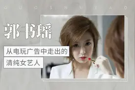 郭书瑶——从电玩广告中走出的清纯女艺人视频封面