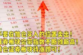 不要在加仓买入的位置卖出！证券板块会带指数不断创新高！视频封面