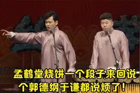 相声：孟鹤堂烧饼一个段子来回说，个郭德纲于谦都说烦了！视频封面