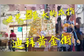 迪拜黄金街 卖黄金跟卖菜一样 世界上最大的黄金戒指比我体重还重视频封面