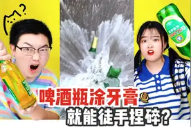 啤酒瓶涂上牙膏，砸头都不痛？原来是电影专用瓶，还能徒手捏碎？视频封面