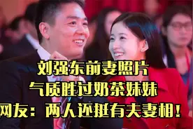 刘强东前妻照片，气质胜过奶茶妹妹，网友：两人还挺有夫妻相！视频封面