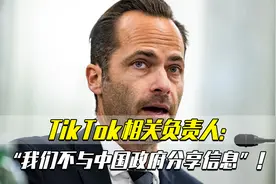 TikTok相关负责人：“我们不与中国政府分享信息”！视频封面