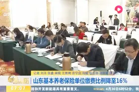 山东基本养老保险单位缴费比例降至16%，为企业减轻社保缴费负担视频封面