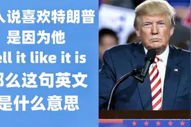 有人喜欢特朗普是因为他Tell it like it is, 这句英文是什么意思