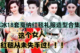 范冰冰戛纳红毯18套礼服合集，这个女人，红毯从未失手过！！！视频封面