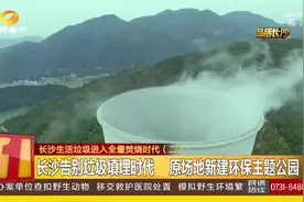 告别垃圾填埋！长沙生活垃圾进入焚烧时代 全国最大储存坑启用视频封面