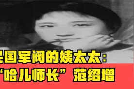 民国军阀的姨太太：“哈儿师长”范绍增视频封面