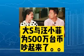为什么大s与汪小菲，为500万的生活费，激烈争执起来了？视频封面