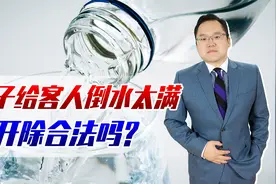 女子给客人倒水太满被开除！合法吗？企业不该滥用权力侮辱员工视频封面