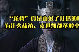“龙椅”真是由金子打造的吗?为什么慈禧、袁世凯都不敢坐它?视频封面