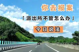 你去报案派出所不管怎么办？一条小视频轻松帮您解决！非常实用。视频封面