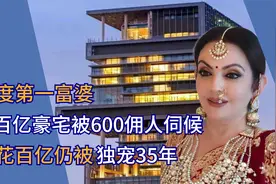 印度第一富婆，住百亿豪宅被600佣人伺候，狂花百亿仍被独宠35年视频封面