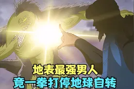 这绝对是地表最强的男人，竟一拳打停了地球自转，引发天地异响视频封面