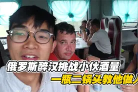 中国小伙游玩俄罗斯，火车上被醉汉挑战酒量，一瓶二锅头教他做人视频封面