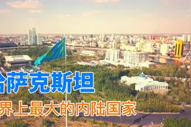 世界上最大的内陆国家，世界第九大国哈萨克斯坦视频封面