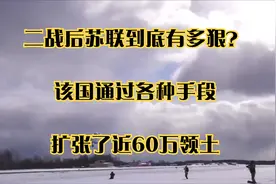 二战后苏联到底有多狠？该国通过各种手段，扩张了近60万领土视频封面