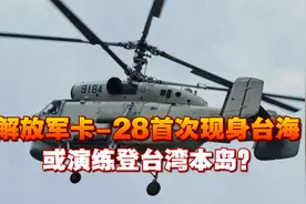 做好统一的准备！解放军卡-28首次现身台海，或演练登台湾本岛？视频封面
